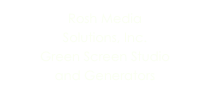 Rosh Media
Solutions, Inc.
Green Screen Studio
and Generators