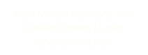 Rosh Media Solutions, Inc.
Green Screen Studio
and Generators